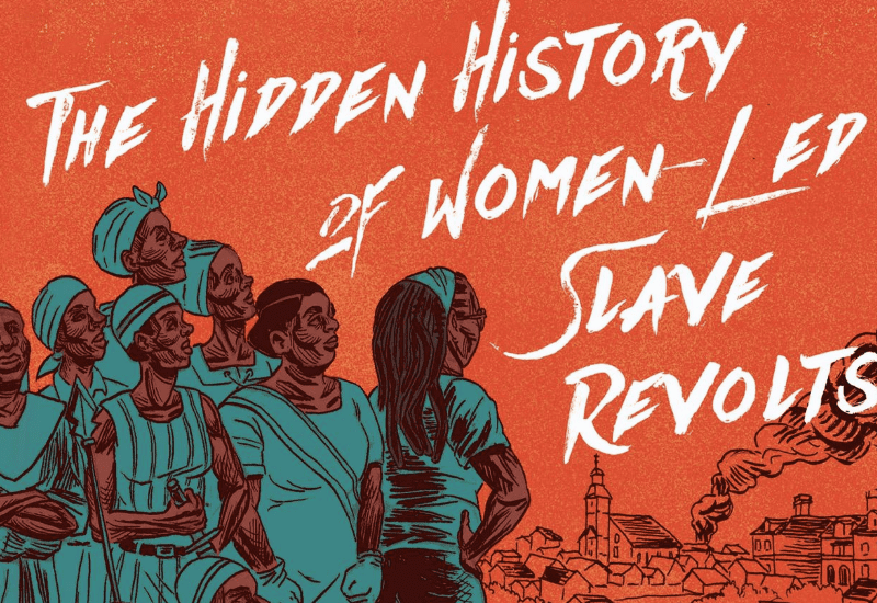 the hidden history of women led slave revolts